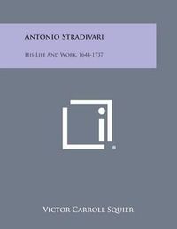 Cover image for Antonio Stradivari: His Life and Work, 1644-1737