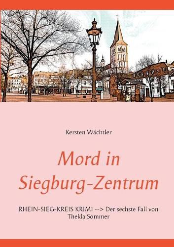 Cover image for Mord in Siegburg-Zentrum: RHEIN-SIEG-KREIS KRIMI Der sechste Fall von Thekla Sommer