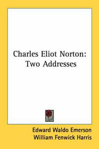 Cover image for Charles Eliot Norton: Two Addresses