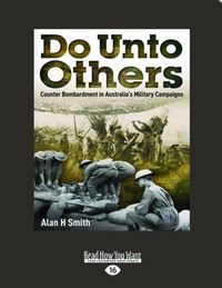 Cover image for Do Unto Others: Counter bombardment in Australia's military campaigns