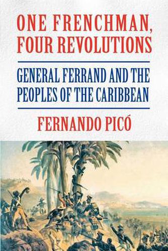 Cover image for One Frenchman, Four Revolutions: General Ferrand and the Peoples of the Caribbean