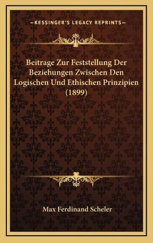 Beitrage Zur Feststellung Der Beziehungen Zwischen Den Logischen Und Ethischen Prinzipien (1899)