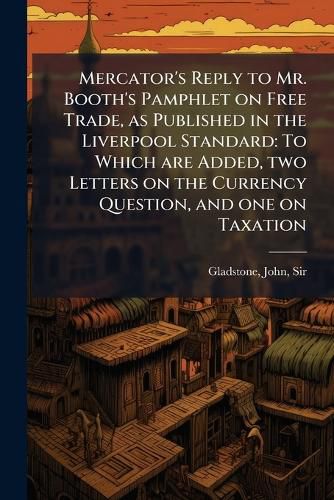 Cover image for Mercator's Reply to Mr. Booth's Pamphlet on Free Trade, as Published in the Liverpool Standard