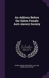 Cover image for An Address Before the Salem Female Anti-Slavery Society