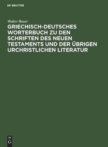 Griechisch-Deutsches Worterbuch Zu Den Schriften Des Neuen Testaments Und Der UEbrigen Urchristlichen Literatur