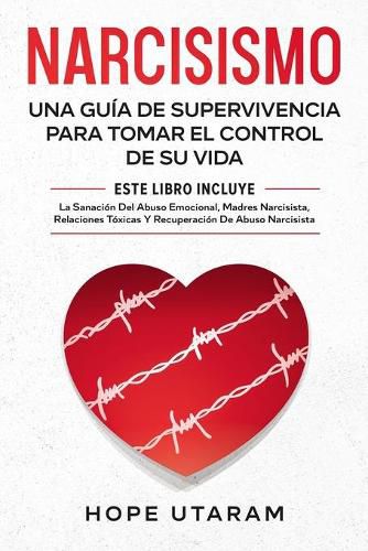 Cover image for Narcisismo: Una Guia de Supervivencia Para Tomar El Control de Su Vida Este Libro Incluye La Sanacion del Abuso Emocional, Madres Narcisistas, Relaciones Toxicas Y Recuperacion de Abuso Narcisista