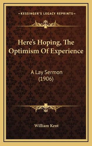 Cover image for Here's Hoping, the Optimism of Experience: A Lay Sermon (1906)