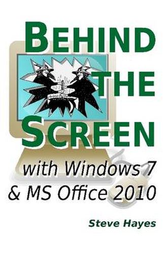 Cover image for Behind the Screen with Windows 7 and MS Office 2010