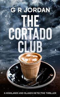 Cover image for The Cortado Club: A Highlands and Islands Detective Thriller