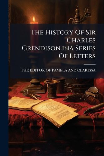 Cover image for The History Of Sir Charles Grendison.ina Series Of Letters