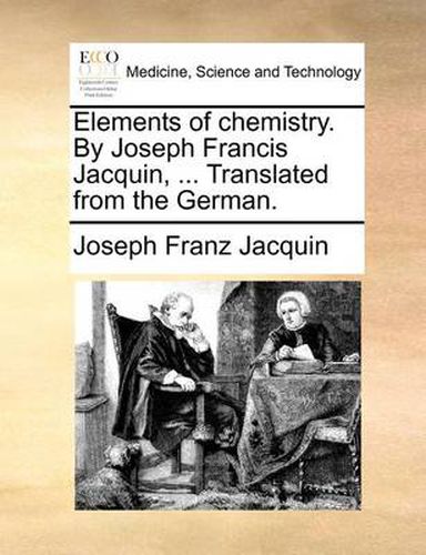 Elements of Chemistry. by Joseph Francis Jacquin, ... Translated from the German.