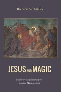 Cover image for Jesus and Magic: Freeing the Gospel Stories from Modern Misconceptions