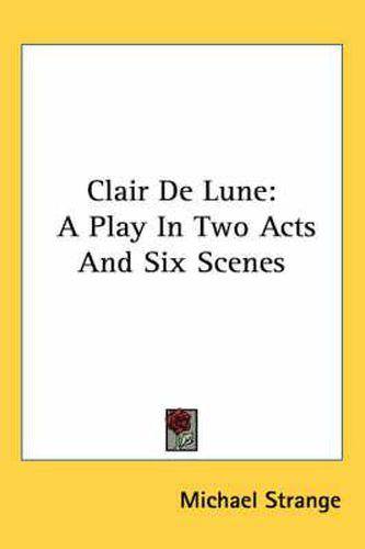 Clair de Lune: A Play in Two Acts and Six Scenes