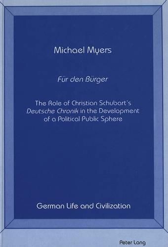 Cover image for F Ur Den b Urger: The Role of Christian Schubart's Deutsche Chronik in the Development of a Political Public Sphere