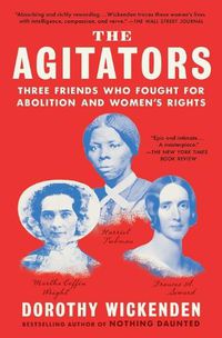 Cover image for The Agitators: Three Friends Who Fought for Abolition and Women's Rights