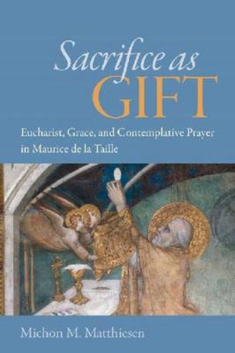 Cover image for Sacrifice as Gift: Eucharist, Grace, and Contemplative Prayer in Maurice de la Taille