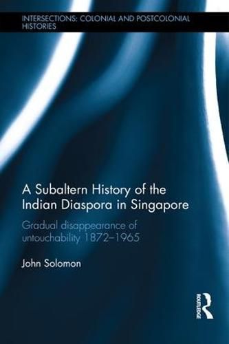 Cover image for A Subaltern History of the Indian Diaspora in Singapore: Gradual disappearance of untouchability 1872-1965