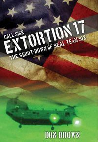 Cover image for Call Sign Extortion 17: The Shoot-Down of SEAL Team Six