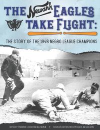 Cover image for The Newark Eagles Take Flight: The Story of the 1946 Negro League Champions