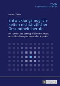 Cover image for Entwicklungsmoeglichkeiten Nichtaerztlicher Gesundheitsberufe: Im Kontext Des Demografischen Wandels Unter Beachtung Oekonomischer Aspekte