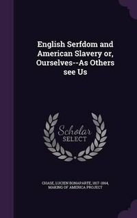 Cover image for English Serfdom and American Slavery Or, Ourselves--As Others See Us