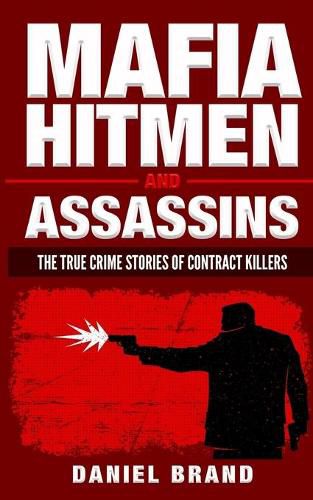 Mafia Hitmen And Assassins: The True Crime Stories of Contract Killers