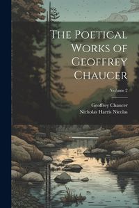 Cover image for The Poetical Works of Geoffrey Chaucer; Volume 2