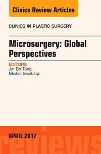 Cover image for Microsurgery: Global Perspectives, An Issue of Clinics in Plastic Surgery