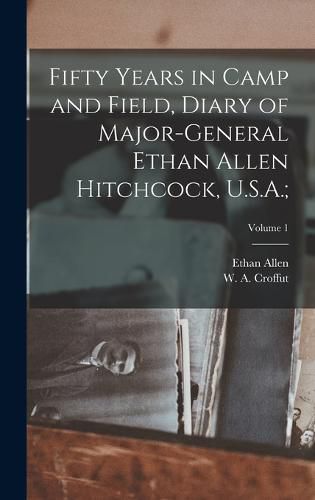 Cover image for Fifty Years in Camp and Field, Diary of Major-General Ethan Allen Hitchcock, U.S.A.;; Volume 1