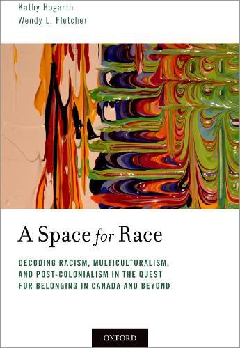 Cover image for A Space for Race: Decoding Racism, Multiculturalism, and Post-Colonialism in the Quest for Belonging in Canada and Beyond