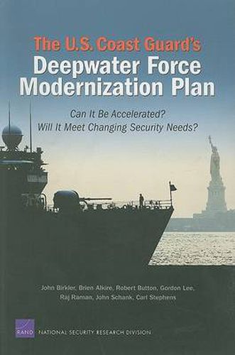 The U.S. Coast Guard's Deepwater Force Modernization Plan: Can it be Accelerated? Will it Meet Changing Security Needs?