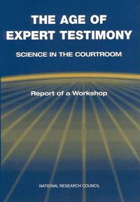 Cover image for The Age of Expert Testimony: Science in the Courtroom: Report of a Workshop