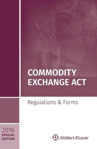 Cover image for Commodity Exchange ACT: Regulations and Forms Special Edition 2016