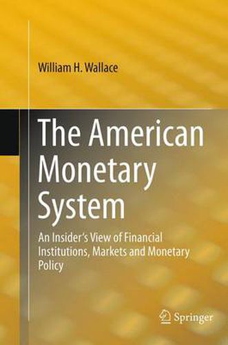 Cover image for The American Monetary System: An Insider's View of Financial Institutions, Markets and Monetary Policy