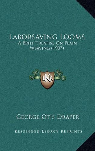 Cover image for Laborsaving Looms: A Brief Treatise on Plain Weaving (1907)