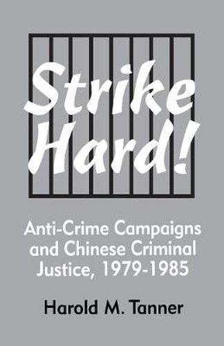 Cover image for Strike Hard!: Anti-Crime Campaigns and Chinese Criminal Justice, 1979-1985