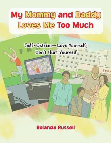 Cover image for My Mommy and Daddy Loves Me Too Much: Self-Esteem-Love Yourself; Don't Hurt Yourself