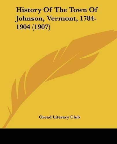 Cover image for History of the Town of Johnson, Vermont, 1784-1904 (1907)