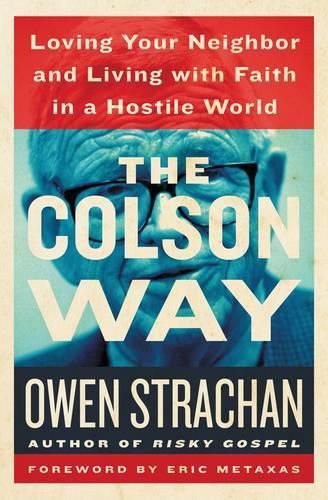 The Colson Way: Loving Your Neighbor and Living with Faith in a Hostile World