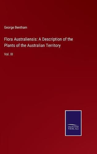 Cover image for Flora Australiensis: A Description of the Plants of the Australian Territory: Vol. III