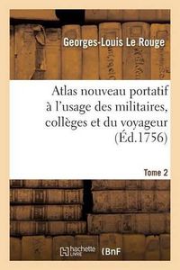 Cover image for Atlas Nouveau Portatif A l'Usage Des Militaires, Colleges Et Du Voyageur. Tome 2