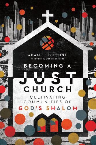 Becoming a Just Church - Cultivating Communities of God"s Shalom