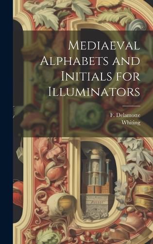 Cover image for Mediaeval Alphabets and Initials for Illuminators