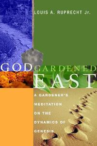 Cover image for God Gardened East: A Gardener's Meditation on the Dynamics of Genesis