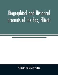 Cover image for Biographical and historical accounts of the Fox, Ellicott, and Evans families, and the different families connected with them