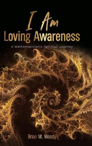 Cover image for I Am Loving Awareness, A Mathematician's Spiritual Journey