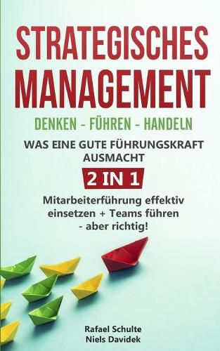 Cover image for Strategisches Management - Denken - Fuhren - Handeln - Was eine gute Fuhrungskraft ausmacht - 2 in 1: Mitarbeiterfuhrung effektiv einsetzen + Teams fuhren - aber richtig!
