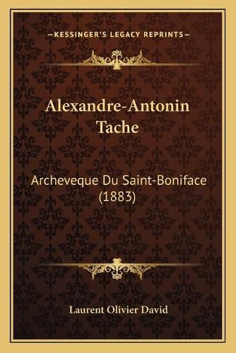 Cover image for Alexandre-Antonin Tache: Archeveque Du Saint-Boniface (1883)