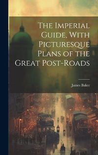 Cover image for The Imperial Guide, With Picturesque Plans of the Great Post-Roads