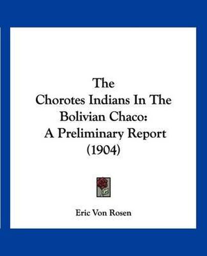 Cover image for The Chorotes Indians in the Bolivian Chaco: A Preliminary Report (1904)